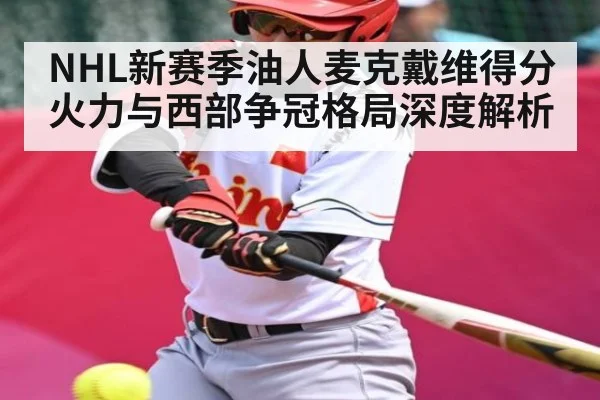 NHL新赛季油人麦克戴维得分火力与西部争冠格局深度解析 | kaiyun